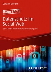 Hard facts Datenschutz im Social Web - Bereit für die Datenschutz-Grundverordnung 2018