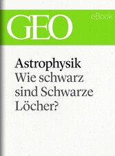 Astrophysik: Wie schwarz sind Schwarze Löcher? (GEO eBook Single)