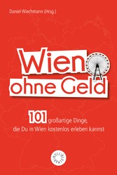 Wien ohne Geld - 101 großartige Dinge, die Du in Wien kostenlos erleben kannst
