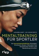 Mentaltraining für Sportler - Mit neurowissenschaftlichen Strategien Emotionen steuern, Motivation und Konzentration fördern und Bestleistung erreichen | Mit einem Vorwort von David Göttler
