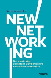 New Networking - Der smarte Weg zu digitaler Sichtbarkeit und souveränem Netzwerken