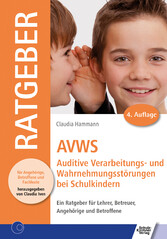 AVWS-Auditive Verarbeitungs- und Wahrnehmungsstörungen bei Schulkindern - Ein Ratgeber für Lehrer, Betreuer, Angehörige und Betroffene