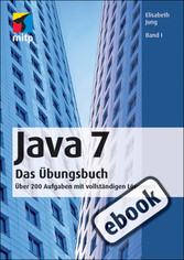 Java 7 Das Übungsbuch Band I - Über 200 Aufgaben mit vollständigen Lösungen