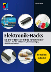 Elektronik-Hacks - Ein Do-It-Yourself-Guide für Einsteiger. Zahlreiche Projekte mit Sensoren, Fernsteuerungen, Motoren, Arduino