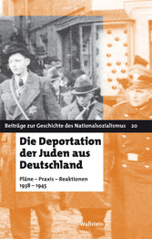 Die Deportation der Juden aus Deutschland - Pläne - Praxis - Reaktionen 1938-1945