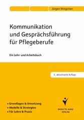 Kommunikation und Gesprächsführung für Pflegeberufe - Ein Lehr- und Arbeitsbuch. Grundlagen & Umsetzung. Modelle & Strategien. Für Lehre & Praxis.