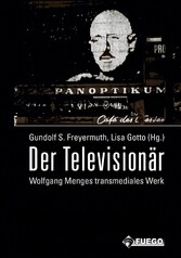Der Televisionär - Wolfgang Menges transmediales Werk. Kritische und dokumentarische Perspektiven