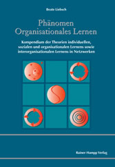 Phänomen Organisationales Lernen - Kompendium der Theorien individuellen, sozialen und organisationalen Lernens sowie interorganisationalen Lernens in Netzwerken