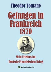 Gefangen in Frankreich 1870 - Theodor Fontane - Mein Erlebtes im Deutsch/Französischen Krieg