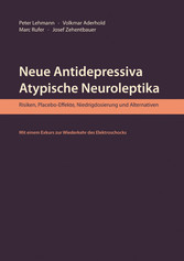 Neue Antidepressiva, atypische Neuroleptika - Risiken, Placebo-Effekte, Niedrigdosierung und Alternativen. Mit einem Exkurs zur Wiederkehr des Elektroschocks