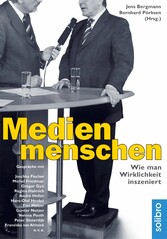 Medienmenschen - Wie man Wirklichkeit inszeniert. Gespräche mit Joschka Fischer, Verona Pooth, Peter Sloterdijk, Hans-Olaf Henkel, Roger Willemsen u.v.a.