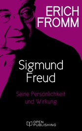 Sigmund Freud. Seine Persönlichkeit und seine Wirkung - Sigmund Freud's Mission. An Analysis of His Personality and Influence