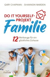 Do it yourself-Projekt Familie - 12 Werkzeuge für ein glückliches Zuhause