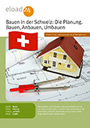 Bauen in der Schweiz: Die Planung. Bauen, Anbauen, Ausbauen