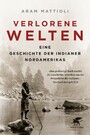 Verlorene Welten - Eine Geschichte der Indianer Nordamerikas 1700-1910