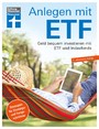Anlegen mit ETF - Für Einsteiger und Fortgeschrittene - Vermögensaufbau und Altersvorsorge - Qualität, Kosten - Aktualisiert und überarbeitet: Geld bequem investieren mit Etf und Indexfonds