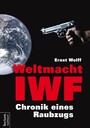 Weltmacht IWF - Chronik eines Raubzugs