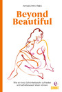 Beyond Beautiful - Wie wir trotz Schönheitswahn zufrieden und selbstbewusst leben können