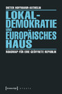 Lokaldemokratie und Europäisches Haus - Roadmap für eine geöffnete Republik