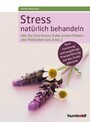 Stress natürlich behandeln - Wie Sie Ihre innere Ruhe wiederfinden - alle Methoden von A bis Z. Neue Forschung und langjährige Praxiserfahrung auf den Punkt gebracht