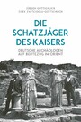 Die Schatzjäger des Kaisers - Deutsche Archäologen auf Beutezug im Orient