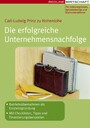 Die erfolgreiche Unternehmensnachfolge - Betriebsübernahmen als Existenzgründung Mit Checklisten, Tipps und Finanzierungsbeispielen