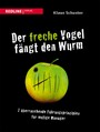 Der freche Vogel fängt den Wurm - 7 überraschende Führungsprinzipien für mutige Manager