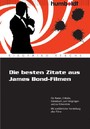 Die besten Zitate aus James Bond-Filmen - Für Reden, E-Mails, Gästebuch, zum Vergnügen und zur Erkenntnis, Mit ausführlicher Vorstellung aller Filme