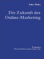 Die Zukunft des Online-Marketing: Eine explorative Studie über zukünftige Marktkommunikation im Internet