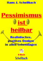 Pessimismus ist heilbar - Anleitungen zu positivem Denken in allen Lebenslagen