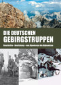 Die Deutschen Gebirgstruppen - Geschichte - Ausrüstung - vom Alpenkorps bis Afghanistan