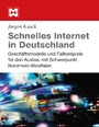 Schnelles Internet in Deutschland - Geschäftsmodelle und Fallbeispiele für den Ausbau mit Schwerpunkt Nordrhein-Westfalen