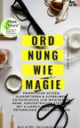 Ordnung wie Magie - Prioritäten setzen, Aussortieren & Aufräumen, Entscheidung zum Weniger ist mehr, Konzentration steigern, mit Klarheit Selbstliebe & Psychologie Angst loslassen