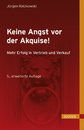 Keine Angst vor der Akquise! - Mehr Erfolg in Vertrieb und Verkauf