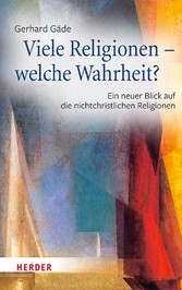 Viele Religionen - welche Wahrheit? - Ein neuer Blick auf die nichtchristlichen Religionen