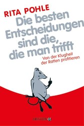 Die besten Entscheidungen sind die, die man trifft - Von der Klugheit der Ratten profitieren