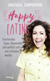 Happy Eating - Emotionales Essen überwinden und wirklich satt und zufrieden werden