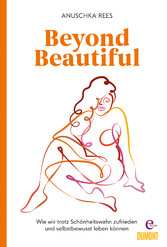 Beyond Beautiful - Wie wir trotz Schönheitswahn zufrieden und selbstbewusst leben können