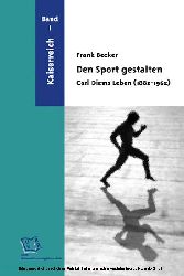Den Sport gestalten. Carl Diems Leben (1882-1962). Band 1: Kaiserreich