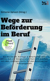 Wege zur Beförderung im Beruf - Als Fachkraft, Kollege & Mitarbeiter zum neuen Job als Vorgesetzter. Karriere machen mit den richtigen Skills für den Aufstieg zur Führungskraft